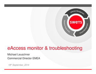 eAccess monitor & troubleshooting 
Michael Leuschner 
Commercial Director EMEA 
18th September, 2014 
 