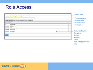 Role Access 
Assign Role 
• Company Wise 
• Branch Wise 
• Module Wise 
• Form wise 
Assign particular 
Company 
Branch 
Module 
Form 
from list to particular 
role 
 