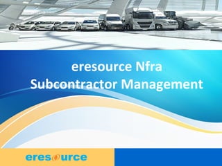 1
eresource Nfra
Subcontractor Management
 