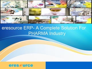 eresource ERP- A Complete Solution For
PHARMA Industry
 