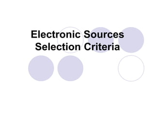 Electronic Sources
Selection Criteria
 