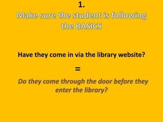1. 
Have they come in via the library website? 
= 
Do they come through the door before they 
enter the library? 
 