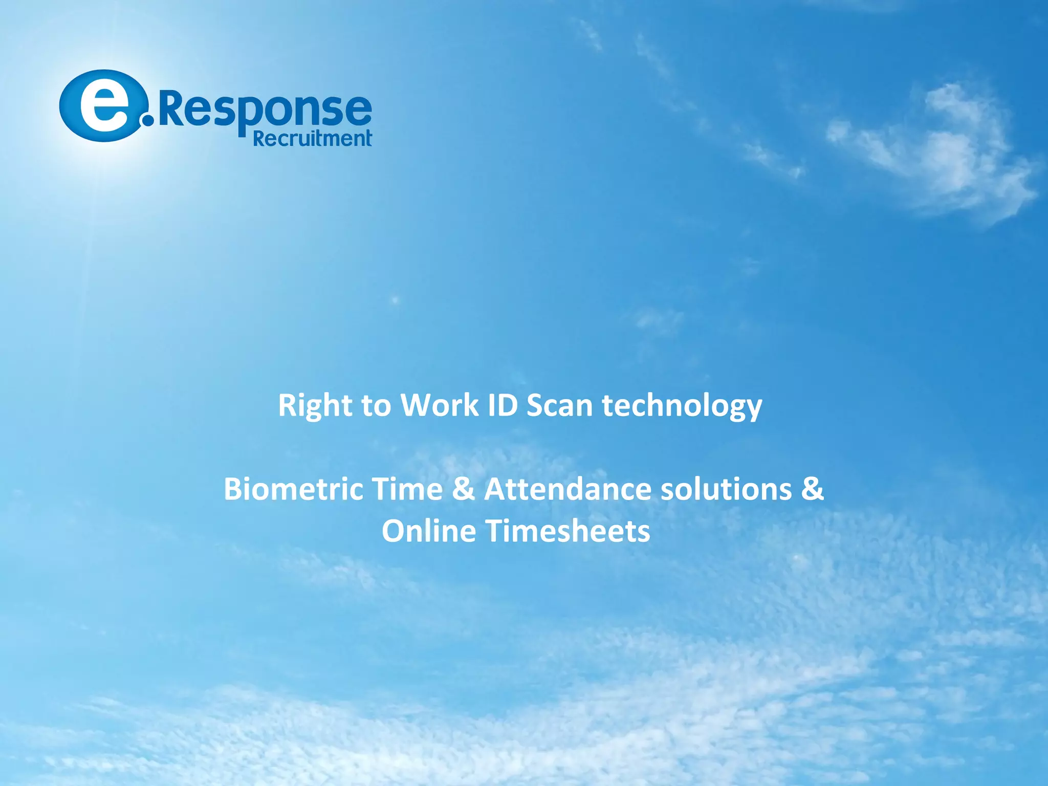 Right to Work ID Scan technology

Biometric Time & Attendance solutions &
           Online Timesheets
 