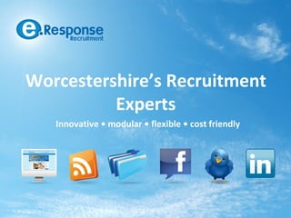 Worcestershire’s Recruitment
          Experts
   Innovative • modular • flexible • cost friendly
 