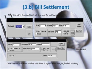 (3.b) Bill Settlement After the bill is finalized in (3.a), it is sent for settlement. Once the bill has been settled, the table is again available for further booking. Settled Bill 