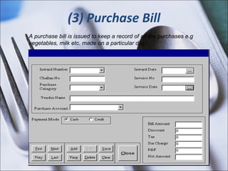 (3) Purchase Bill A purchase bill is issued to keep a record of all the purchases e.g vegetables, milk etc. made on a particular day. 