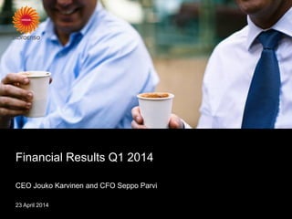 Financial Results Q1 2014
CEO Jouko Karvinen and CFO Seppo Parvi
23 April 2014
 