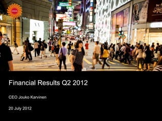 Financial Results Q2 2012

CEO Jouko Karvinen

20 July 2012
 