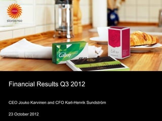Financial Results Q3 2012

CEO Jouko Karvinen and CFO Karl-Henrik Sundström

23 October 2012
 