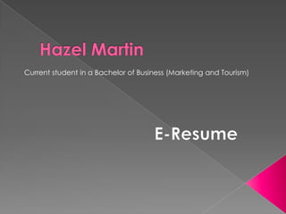 Hazel Martin Current student in a Bachelor of Business (Marketing and Tourism)  E-Resume 