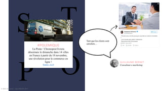 S T
OP
#POLEMIQUE
La Poste / Chronopost livrera
désormais le dimanche dans 14 villes
en France à partir du 19 novembre,
une révolution pour le commerce en
ligne !
Source : lci.fr
GUILLAUME BERNET
Consultant e-marketing
Tant que les clients sont
satisfaits…
© WAX Interactive – SQLI GROUP | 2017
 