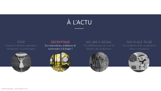 À L’ACTU
© WAX Interactive – SQLI GROUP | 2017
STOP
Toutes les données piquantes,
marquantes ou polémiques
DÉCRYPTAGE
Les innovations, tendances &
nouveautés à la loupe !
WE ARE E-RETAIL
Un collaborateur mis sous la
lumière des projecteurs
THE PLACE TO BE
Un condensé d’un ou plusieurs
salons e-commerce
 