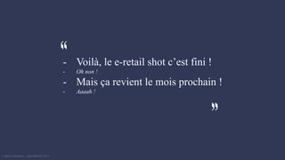 - Voilà, le e-retail shot c’est fini !
- Oh non !
- Mais ça revient le mois prochain !
- Aaaah !
«
»
© WAX Interactive – SQLI GROUP | 2017
 