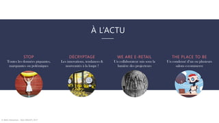 À L’ACTU
STOP
Toutes les données piquantes,
marquantes ou polémiques
DÉCRYPTAGE
Les innovations, tendances &
nouveautés à la loupe !
WE ARE E-RETAIL
Un collaborateur mis sous la
lumière des projecteurs
THE PLACE TO BE
Un condensé d’un ou plusieurs
salons e-commerce
© WAX Interactive – SQLI GROUP | 2017
 