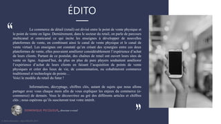 ÉDITO
Le commerce de détail (retail) est divisé entre le point de vente physique et
le point de vente en ligne. Dernièrement, dans le secteur du retail, on parle de parcours
multicanal et omnicanal ce qui incite les enseignes à développer de nouvelles
plateformes de vente, en combinant ainsi le canal de vente physique et le canal de
vente virtuel. Les enseignes ont constaté qu’en créant des synergies entre ces deux
plateformes de vente, elles pouvaient améliorer considérablement l’expérience d’achat
de leurs clients. Partant de ce postulat, des chaînes de retail ont ouvert leurs sites de
vente en ligne. Aujourd’hui, de plus en plus de pure players souhaitent améliorer
l’expérience d’achat de leurs clients en faisant l’acquisition de points de vente
physiques et créer des lieux de vie, de consommation, ou cohabiteront commerce
traditionnel et technologie de pointe…
Voici le modèle du retail du futur !
Informations, décryptage, chiffres clés, autant de sujets que nous allons
partager avec vous chaque mois afin de vous expliquer les enjeux du commerce (e-
commerce) de demain. Vous le découvrirez au gré des différents articles et chiffres
clés ; nous espérons qu’ils susciteront tout votre intérêt.
«
»DOMINIQUE PECQUEUR, directeur e-retail
© WAX Interactive – SQLI GROUP | 2017
 