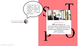 S T
OP
#ENIVRANT
60% des acheteurs sur
www.leroymerlin.fr optent pour le click
and collect. L’enseigne fait partie des 12
premiers sites marchands en audience
selon la FEVAD.
Source : journaldunet.com
GUILLAUME BERNET
Consultant e-marketing
A savoir que leur site e-
commerce n’est pas
rentable. Sa vocation reste
à ce jour de conseiller les
internautes pour les
« driver » en magasin.
Plutôt réussi !
© WAX Interactive – SQLI GROUP | 2017
 