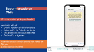 Supermercado en
Chile
Compra on-line, pickup en tienda
Retail Chile
Asistente Virtual
• Definir horarios de conveniencia.
...