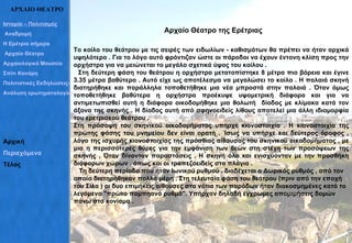 ΑΡΧΑΙΟ ΘΕΑΤΡΟ     Αρχαίο Θέατρο της Ερέτριας Το κοίλο του θεάτρου με τις σειρές των ειδωλίων - καθισμάτων θα πρέπει να ήταν αρχικά υψηλότερο . Για το λόγο αυτό φρόντιζαν ώστε οι πάροδοι να έχουν έντονη κλίση προς την ορχήστρα για να μειώνεται το μεγάλο σχετικά ύψος του κοίλου .  Στη δεύτερη φάση του θεάτρου η ορχήστρα μετατοπίστηκε 8 μέτρα πιο βόρεια και έγινε 3.35 μέτρα βαθύτερο . Αυτό είχε ως αποτέλεσμα να μεγαλώσει το κοίλο . Η παλαιά σκηνή διατηρήθηκε και παράλληλα τοποθετήθηκε μια νέα μπροστά στην παλαιά . Όταν όμως τοποθετήθηκε βαθύτερα η ορχήστρα προέκυψε υψομετρική διάφορα και για να αντιμετωπισθεί αυτή η διάφορα οικοδομήθηκε μια θολωτή  δίοδος με κλίμακα κατά τον άξονα της σκηνής . Η δίοδος αυτή από σφηνοειδείς λίθους αποτελεί μια άλλη ιδιομορφία του ερετριακού θεάτρου .  Στη πρόσοψη του σκηνικού οικοδομήματος υπήρχε κιονοστοιχία . Η κιονοστοιχία της πρώτης φάσης του μνημείου δεν είναι ορατή . Ίσως να υπήρχε και δεύτερος όροφος , λόγο της ισχυρής κιονοστοιχίας της πρόσθιας αίθουσας του σκηνικού οικοδομήματος , με μια η περισσότερες θύρες για την εμφάνιση των θεών στη στέγη των προσόψεων της σκηνής , Όταν δίνονταν παραστάσεις . Η σκηνή όλο και ενισχύονταν με την προσθήκη διάφορων χώρων , όπως και οι τραπεζοειδείς στα πλάγια .  Τη δεύτερη περίοδο που ήταν Ιωνικού ρυθμού , διαδέχεται ο Δωρικός ρυθμός , από τον οποίο διατηρήθηκαν πολλά μέρη . Στη τελευταία φάση του θεάτρου (πριν από την εποχή του Σίλα ) οι δυο επιμήκεις αίθουσες στα νότια των παρόδων ήταν διακοσμημένες κατά το λεγόμενο "πρώτο πομπηανό ρυθμό". Υπήρχαν δηλαδή έγχρωμες απομιμήσεις δομών πάνω στο κονίαμα . Ιστορία – Πολιτισμός  Αναδρομή Η Ερέτρια σήμερα Αρχαίο Θέατρο Αρχαιολογικό Μουσείο Σπίτι Κανάρη Πολιτιστικές Εκδηλώσεις– Σύλλογοι Ανάλυση ερωτηματολογίων Αρχική Περιεχόμενα Τέλος 