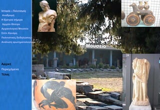 Μουσείο Ιστορία – Πολιτισμός  Αναδρομή Η Ερέτρια σήμερα Αρχαίο Θέατρο Αρχαιολογικό Μουσείο Σπίτι Κανάρη Πολιτιστικές Εκδηλώσεις– Σύλλογοι Ανάλυση ερωτηματολογίων Αρχική Περιεχόμενα Τέλος 