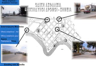 Οδική ασφάλεια – Ασφάλεια πολιτών Είσοδος από Χαλκίδα Διασταύρωση Μουσείου 1 2 3 4 ΟΔΙΚΗ ΑΣΦΑΛΕΙΑ ΕΠΙΚΙΝΔΥΝΟΙ ΔΡΟΜΟΙ - ΣΗΜΕΙΑ 5 Οδική ασφάλεια – Ασφάλεια πολιτών   Οδική ασφάλεια ερωτηματολόγια Αρχική Περιεχόμενα Τέλος 