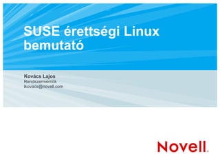SUSE érettségi Linux bemutató     Kovács Lajos   Rendszermérnök   [email_address]   