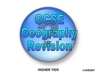 HIGHER TIER ©JGB2007 GCSE  Geography  Revision 