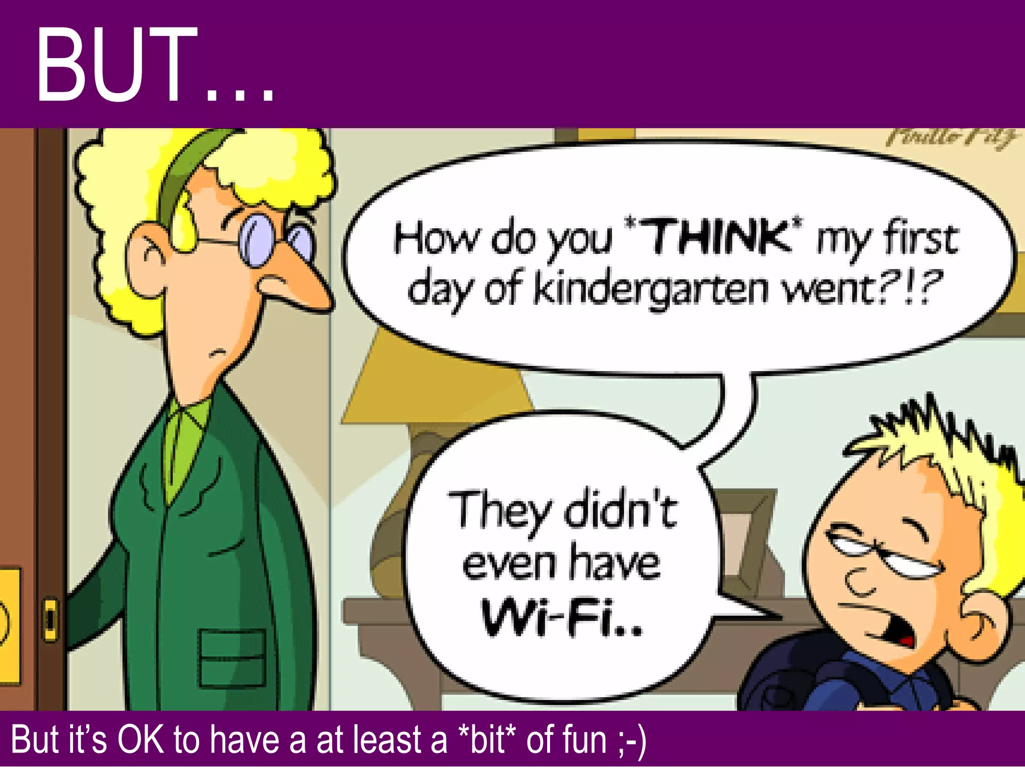 BUT… But it’s OK to have a at least a *bit* of fun ;-) 