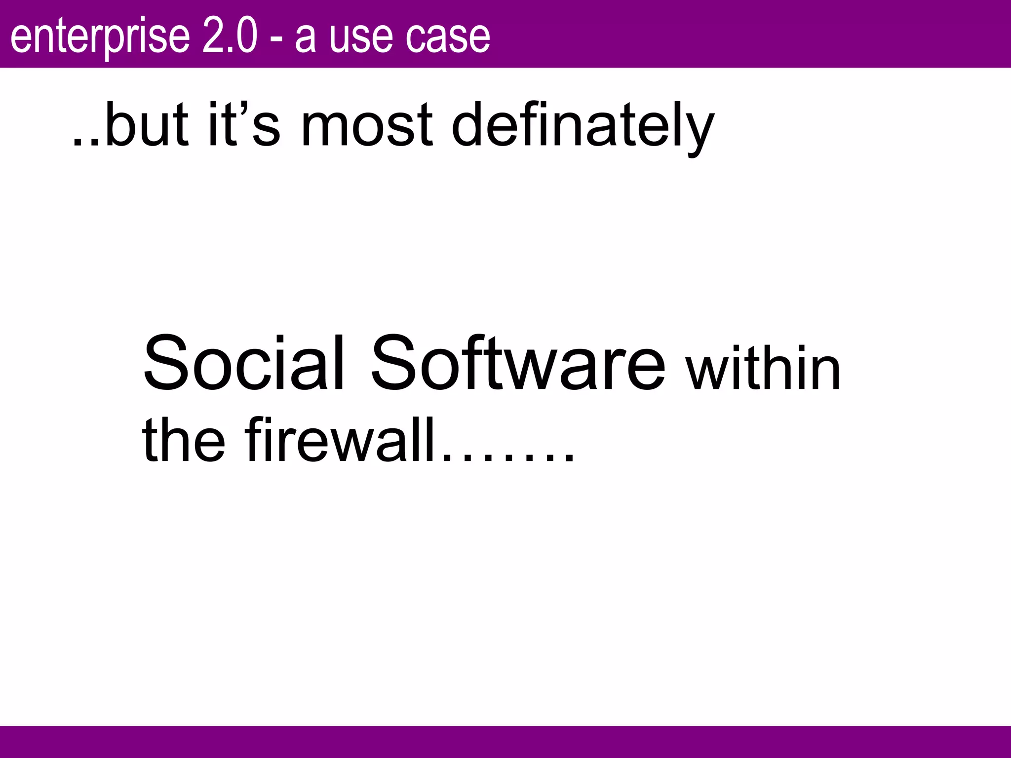..but it’s most definately Social Software  within the firewall……. enterprise 2.0 - a use case 
