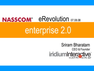 enterprise 2.0 eRevolution  07.08.08 Sriram Bharatam CEO & Founder 