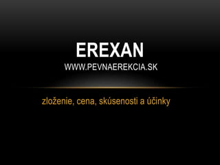 zloženie, cena, skúsenosti a účinky
EREXAN
WWW.PEVNAEREKCIA.SK
 