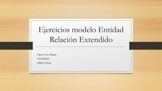 Ejercicios modelo Entidad
Relación Extendido
Opazo Cia, Megan
1415220201
EPIIS UNAC
 