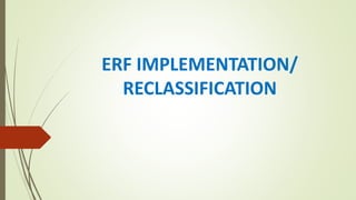 ERF IMPLEMENTATION/
RECLASSIFICATION
 