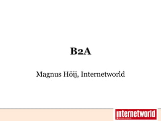 B2A Magnus Höij, Internetworld 