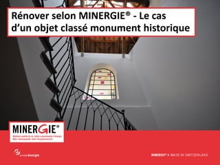 MINERGIE® – ERFA rénovation | avril 2013 www.minergie.ch
Rénover selon MINERGIE® - Le cas
d’un objet classé monument historique
 