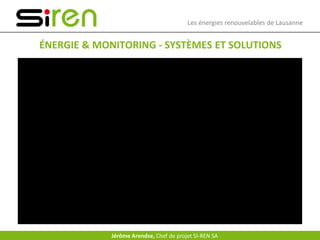 Les énergies renouvelables de Lausanne
ÉNERGIE & MONITORING - SYSTÈMES ET SOLUTIONS
Jérôme Arendse, Chef de projet SI-REN SA
 