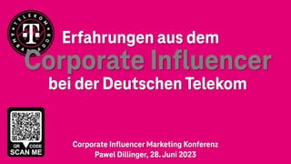 Corporate Influencer Marketing Konferenz
Pawel Dillinger, 28.Juni 2023
Erfahrungen aus dem
Corporate Influencer
bei der Deutschen Telekom
 