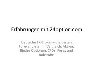 Erfahrungen mit 24option.com
Deutsche FX Broker – die besten
Forexanbieter im Vergleich: Aktien,
Binäre Optionen, CFDs, Forex und
Rohstoffe

 