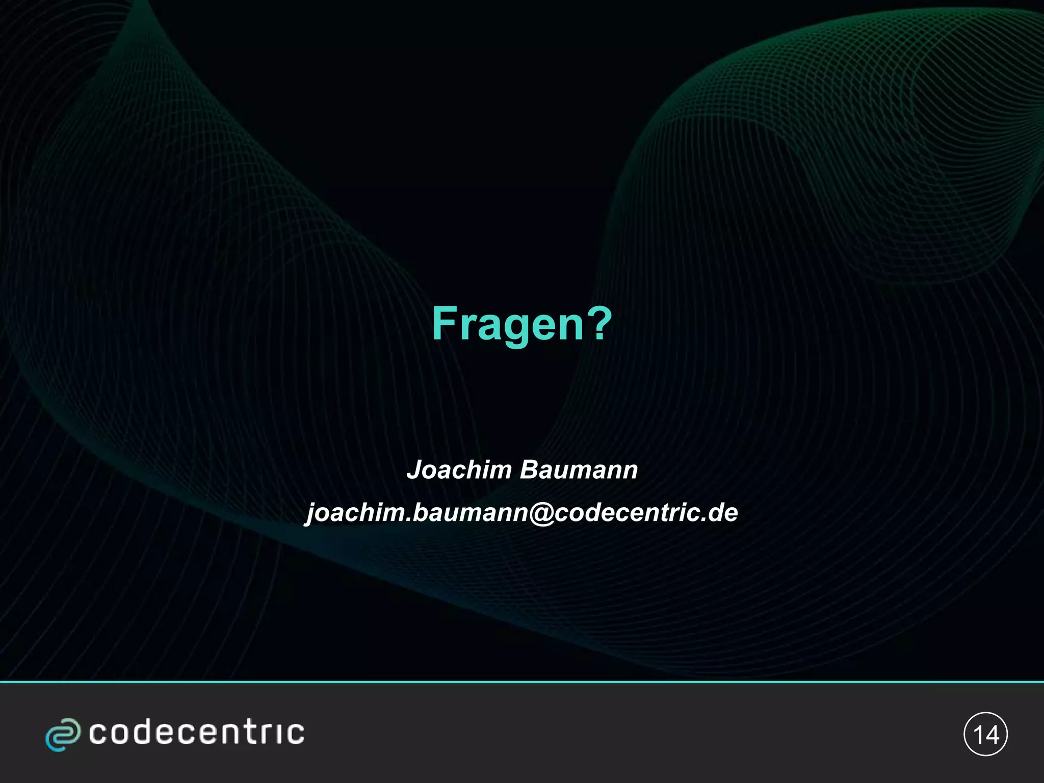 14
Fragen?
Joachim Baumann
joachim.baumann@codecentric.de
 