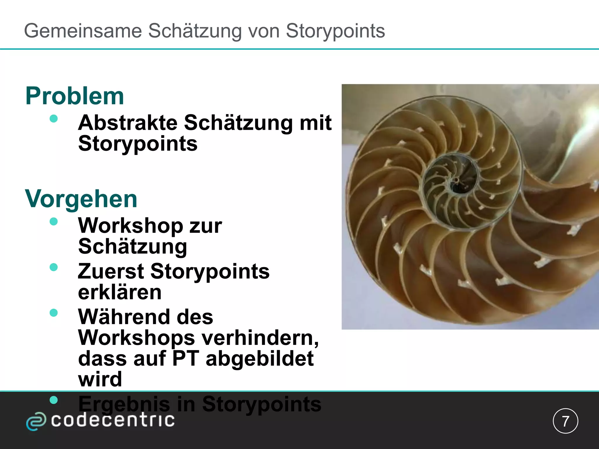 Gemeinsame Schätzung von Storypoints
Problem
• Abstrakte Schätzung mit
Storypoints
Vorgehen
• Workshop zur
Schätzung
• Zuerst Storypoints
erklären
• Während des
Workshops verhindern,
dass auf PT abgebildet
wird
• Ergebnis in Storypoints
7
 