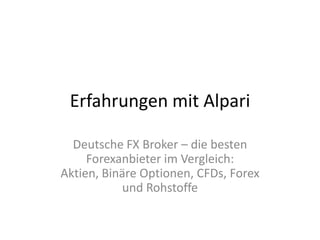 Erfahrungen mit Alpari
Deutsche FX Broker – die besten
Forexanbieter im Vergleich:
Aktien, Binäre Optionen, CFDs, Forex
und Rohstoffe

 