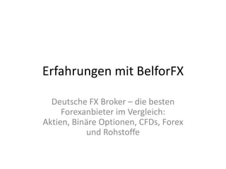 Erfahrungen mit BelforFX
Deutsche FX Broker – die besten
Forexanbieter im Vergleich:
Aktien, Binäre Optionen, CFDs, Forex
und Rohstoffe

 