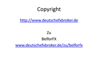 Copyright
http://www.deutschefxbroker.de
Zu
BelforFX
www.deutschefxbroker.de/zu/belforfx

 