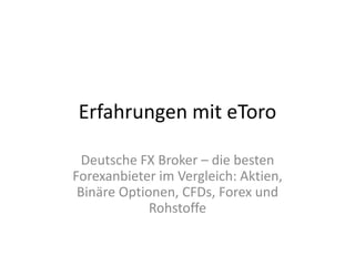Erfahrungen mit eToro
Deutsche FX Broker – die besten
Forexanbieter im Vergleich: Aktien,
Binäre Optionen, CFDs, Forex und
Rohstoffe

 