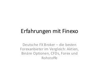 Erfahrungen mit Finexo
Deutsche FX Broker – die besten
Forexanbieter im Vergleich: Aktien,
Binäre Optionen, CFDs, Forex und
Rohstoffe

 