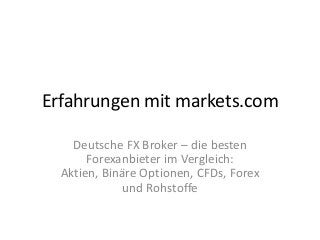 Erfahrungen mit markets.com
Deutsche FX Broker – die besten
Forexanbieter im Vergleich:
Aktien, Binäre Optionen, CFDs, Forex
und Rohstoffe

 
