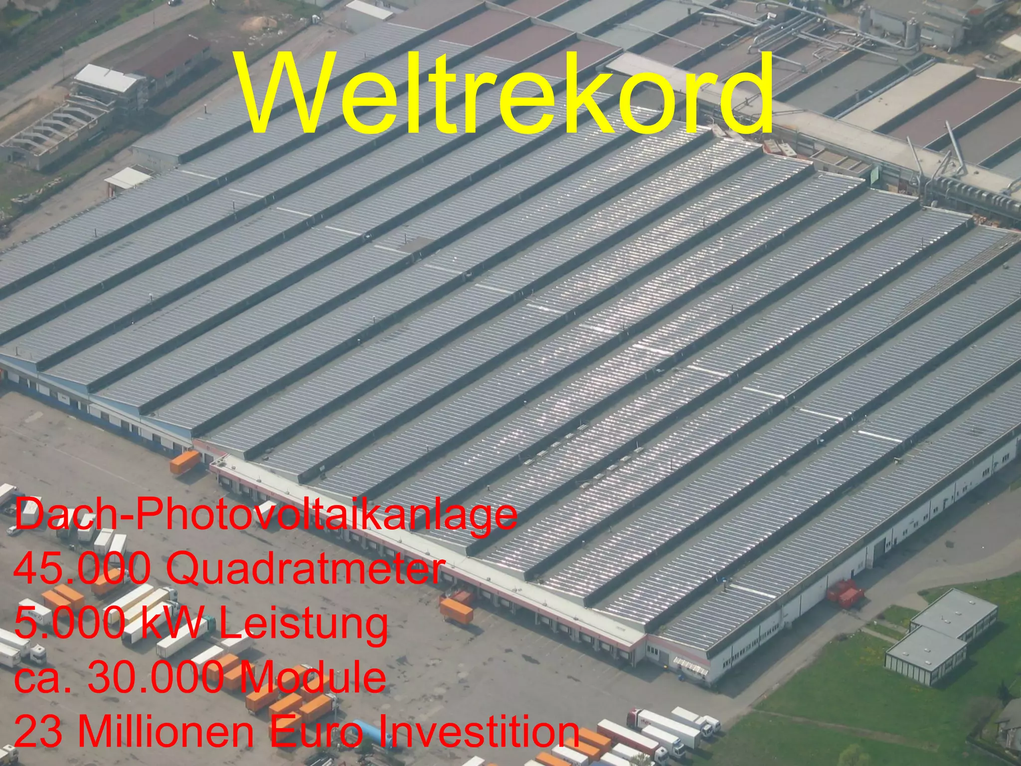 Dach-Photovoltaikanlage 45.000 Quadratmeter 5.000 kW Leistung ca. 30.000 Module 23 Millionen Euro Investition Weltrekord 