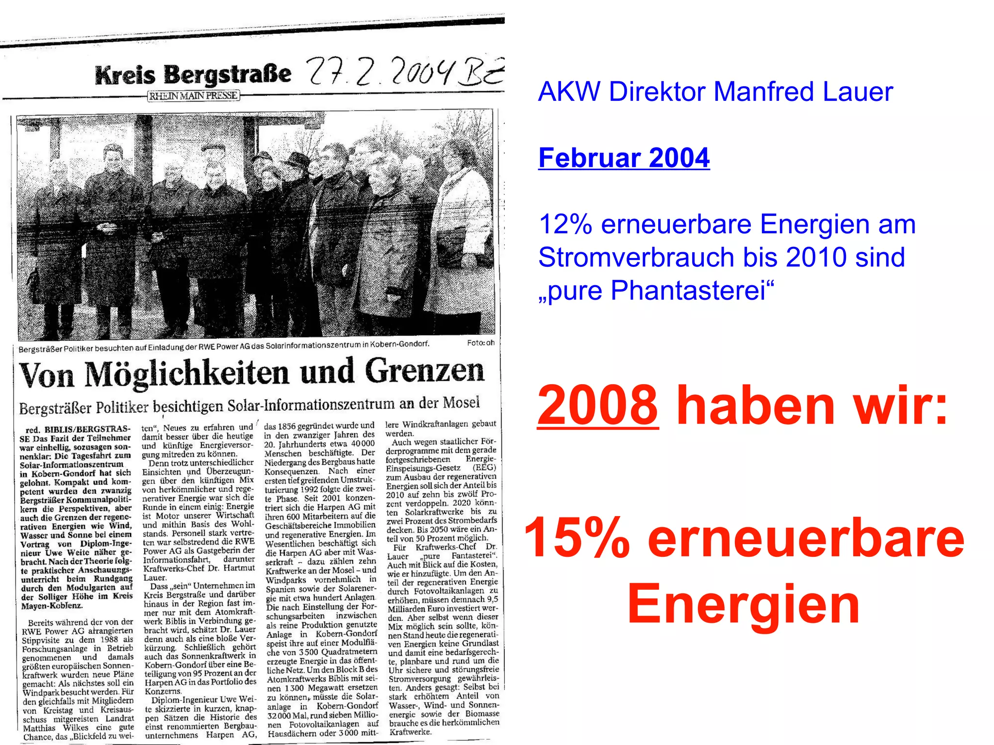 AKW Direktor Manfred Lauer Februar 2004 12% erneuerbare Energien am Stromverbrauch bis 2010 sind „pure Phantasterei“ 2008  haben wir: 15% erneuerbare Energien 