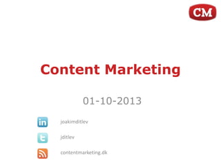 Content Marketing
01-10-2013
joakimditlev
jditlev
contentmarketing.dk
 