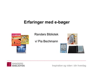 Erfaringer med e-bøger Randers Bibliotek v/ Pia Bechmann 