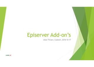 Episerver Add-on’s
Allan Thraen, CodeArt, 2018-10-17
 